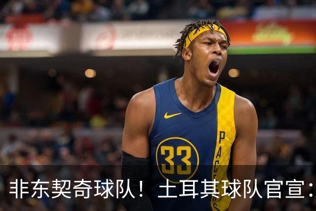 非东契奇球队！土耳其球队官宣：前中国男篮主帅乔尔杰维奇任主帅