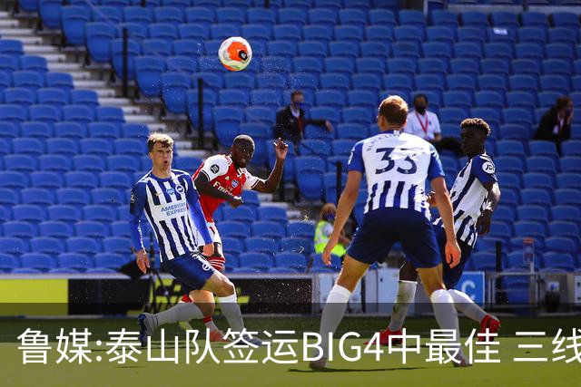 鲁媒:泰山队签运BIG4中最佳 三线作战这1点是关键