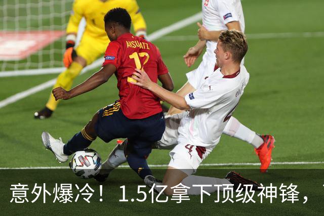 意外爆冷！1.5亿拿下顶级神锋，西甲双雄出局，枪手这波赚翻了?